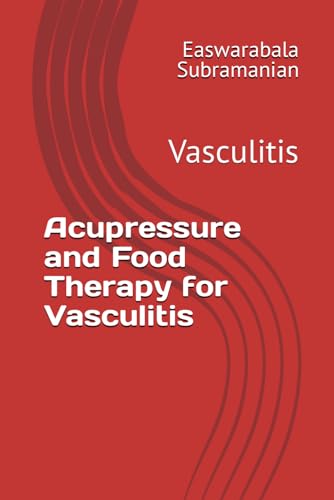 Acupressure and Food Therapy for Vasculitis: Vasculitis (Medical Books for Common People - Part 2, Band 245) von Independently published